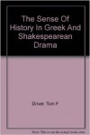 The Sense of History in Greek and Shakespearean Drama - Tom F. Driver