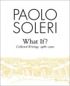 What If?: Collected Writings 1986-2000 - Paolo Soleri, Harry Rand, Ron Anastasia