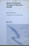 Social and Political Thought of Mahatma Gandhi (Routledge Studies in Social and Political Thought) - Bidyut Chakrabarty