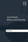 Journalism, Ethics and Society - David Berry