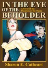 In The Eye of The Beholder: A Novel of The Phantom of the Opera - Sharon E. Cathcart