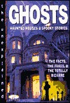 Ghosts: Haunted Houses & Spooky Stories: The Facts, the Fakes & the Totally Bizarre - John A. Guy