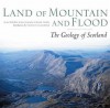 Land Of Mountain And Flood: The Geology And Landforms Of Scotland - Alan McKirdy, John Gordon