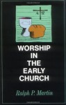 Worship in the Early Church - Ralph P. Martin