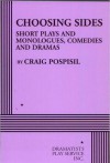 Choosing Sides: Short Plays and Monologues, Comedies and Dramas - Craig Pospisil