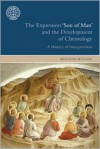 The Expression 'Son of Man' and the Development of Christology: A History of Interpretation - Mogens Müller