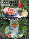 Handmade Bird Baths: How to Craft and Sell - Beverly Simcic