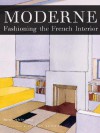 Moderne: Fashioning the French Interior - Sarah Schleuning, Jeremy Aynsley