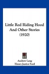 Little Red Riding Hood and Other Stories - Andrew Lang, Henry Justice Ford, George Percy Hood