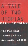 A Tale of Two Utopias: The Political Journey of the Generation of 1968 - Paul Berman