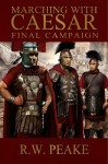 Marching With Caesar: Final Campaign - R.W. Peake