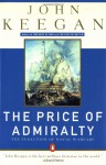 The Price of Admiralty: The Evolution of Naval Warfare - John Keegan