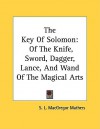 The Key of Solomon: Of the Knife, Sword, Dagger, Lance, and Wand of the Magical Arts - S. Liddell MacGregor Mathers