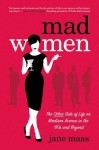 Mad Women: The Other Side of Life on Madison Avenue in the '60s and Beyond - Jane Maas