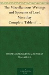 The Miscellaneous Writings and Speeches of Lord Macaulay Complete Table of Contents of the Four Volumes - Thomas Babington Macaulay Macaulay, David Widger