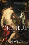 Orpheus: The Song of Life - Ann Wroe