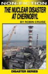 The Nuclear Disaster at Chernobyl (Disasters) - Robin Cruise