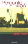 Pergunte ao Pó - John Fante