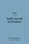 Sadi's Scroll of Wisdom (Barnes & Noble Digital Library) - Saadi, Arthur Naylor Wollaston