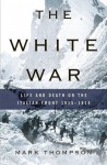 The White War: Life and Death on the Italian Front 1915-1919 - Mark Thompson