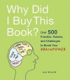 Why Did I Buy This Book?: Over 500 Puzzlers, Teasers, and Challenges to Boost Your Brainpower - Lynn Brunelle, Ira Flatow