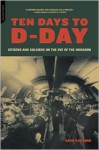 Ten Days to D-Day: Citizens and Soldiers on the Eve of the Invasion - David Stafford