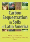 Carbon Sequestration in Soils of Latin America - Rattan Lal, Carlos C. Cerri, Martial Bernoux