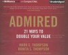 Admired: 21 Ways to Double Your Value - Mark C. Thompson, Bonita S. Thompson, Tom Parks, Christina Traister