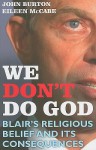 We Don't Do God: Blair's Religious Belief and its consequences - John Burton, Eileen Mccabe