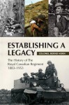 Establishing a Legacy: The History of the Royal Canadian Regiment 1883-1953 - Bernd Horn, J.E. Vance