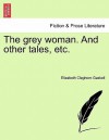 The Grey Woman. and Other Tales, Etc - Elizabeth Gaskell