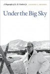 Under the Big Sky: A Biography of A. B. Guthrie Jr - Jackson J. Benson