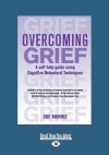 Overcoming Grief: A Self-Help Guide Using Cognitive Behavioral Techniques (Large Print 16pt) - Sue Morris