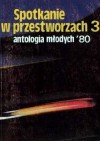 Spotkanie w przestworzach 3: antologia młodych '80 - Eugeniusz Dębski, Andrzej Drzewiński, Czesław Białczyński, Ryszard Głowacki, Małgorzata Kondas, Andrzej Wójcik, Marek Dryjański, Bogdan Jadkowski