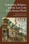 Coloniality, Religion, and the Law in the Early Iberian World - Santa Arias, Raul Marrero-fente