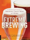 Extreme Brewing: An Enthusiast's Guide to Brewing Craft Beer at Home - Sam Calagione