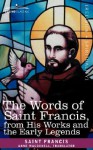 The Words of Saint Francis, from His Works and the Early Legends - Francis of Assisi