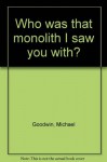 Who was that monolith I saw you with? - Michael Goodwin