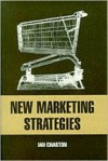 New Marketing Strategies: Evolving Flexible Processes to Fit Market Circumstance - Ian Chaston