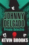 Johnny Delgado: Private Detective - Kevin Brooks