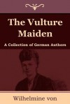 The Vulture Maiden: A Collection of German Authors - Wilhelmine von Hillern, C. Bell, Eleanor Frances Poynter
