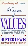 A Question of Values: Six Ways We Make the Personal Choices That Shape Our Lives - Hunter Lewis