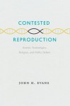 Contested Reproduction: Genetic Technologies, Religion, and Public Debate - John Hyde Evans