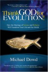 Thank God for Evolution: How the Marriage of Science and Religion Will Transform Your Life and Our World - Michael Dowd