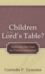 Children at the Lord's Table?: Assessing the Case for Paedocommunion - Cornelis P. Venema