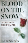 Blood on the Snow: The Killing of Olof Palme - Jan Bondeson