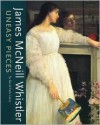 James McNeill Whistler: Uneasy Pieces - David Park Curry