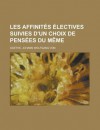 Les Affinites Electives Suivies D'Un Choix de Pensees Du Meme - Johann Wolfgang von Goethe