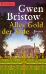 Alles Gold der Erde - Gwen Bristow