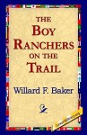 The Boy Ranchers on the Trail - Willard F. Baker